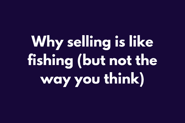 Why selling is like fishing (but not the way you think) - Smart Gets Paid